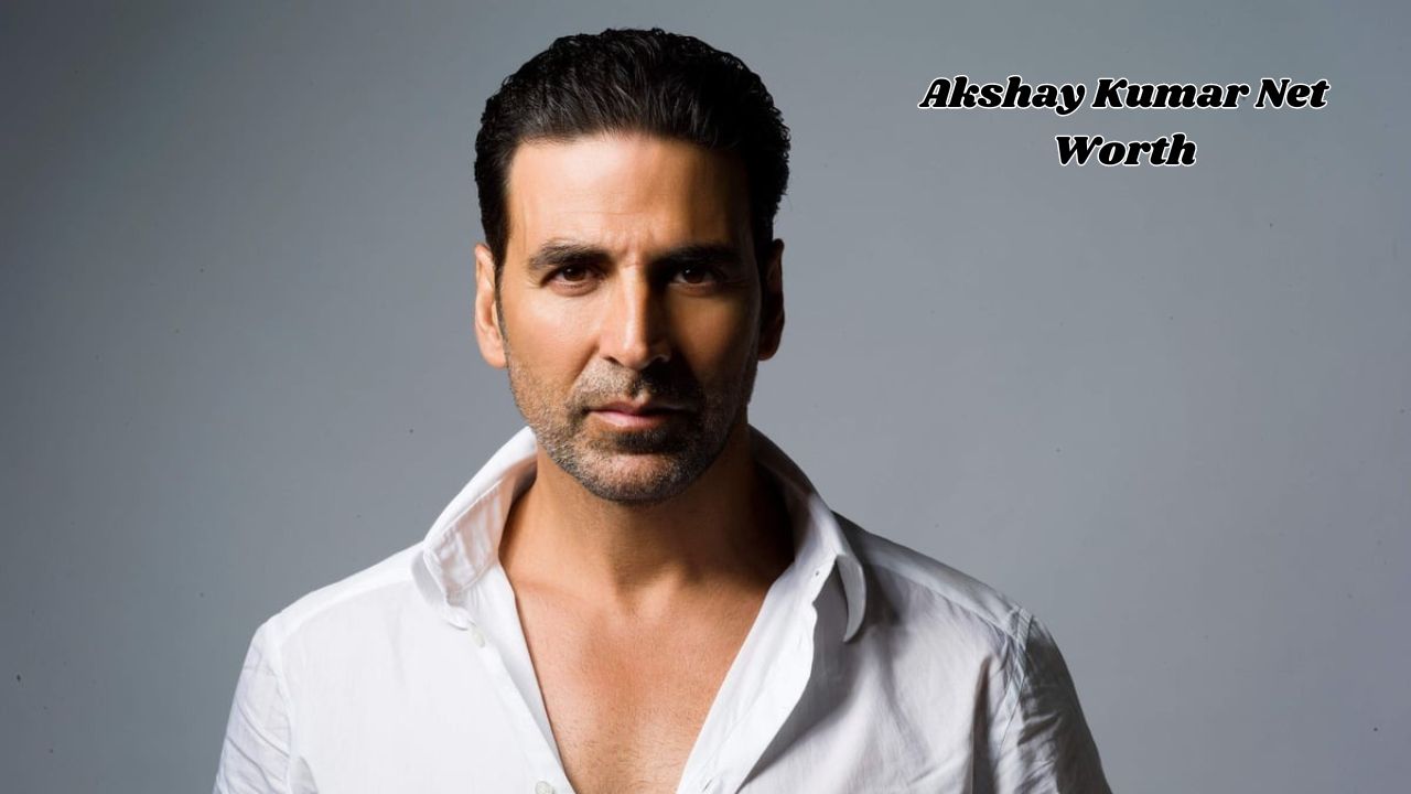 Akshay Kumar Net Worth: The Making of a Bollywood Billionaire